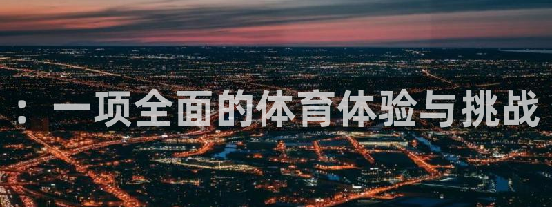 3377体育官网下载软件：：一项全面的体育体验与挑战