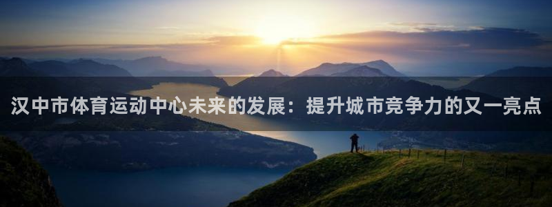 3377体育官网下载开户：汉中市体育运动中心未来的发